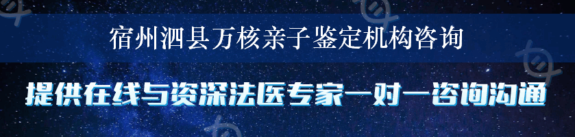 宿州泗县万核亲子鉴定机构咨询